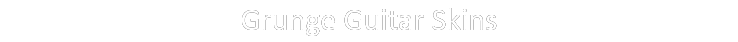 Grunge Guitar Skins 