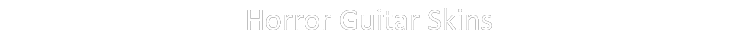 Horror Guitar Skins 