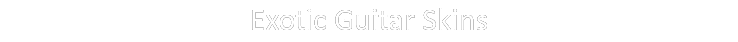 Exotic Guitar Skins 
