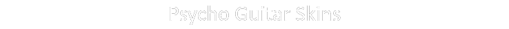 Psycho Guitar Skins 